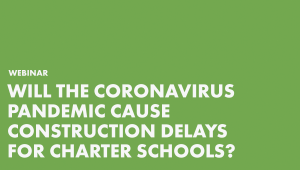 Will the Coronavirus Pandemic Cause Construction Delays for Charter Schools?